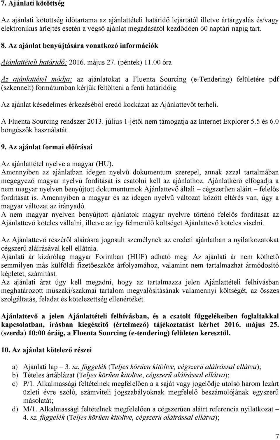 00 óra Az ajánlattétel módja: az ajánlatokat a Fluenta Sourcing (e-tendering) felületére pdf (szkennelt) formátumban kérjük feltölteni a fenti határidőig.