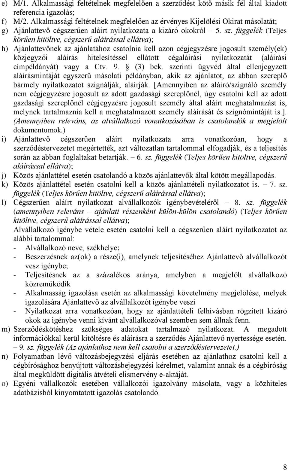 függelék (Teljes körűen kitöltve, cégszerű aláírással ellátva); h) Ajánlattevőnek az ajánlatához csatolnia kell azon cégjegyzésre jogosult személy(ek) közjegyzői aláírás hitelesítéssel ellátott