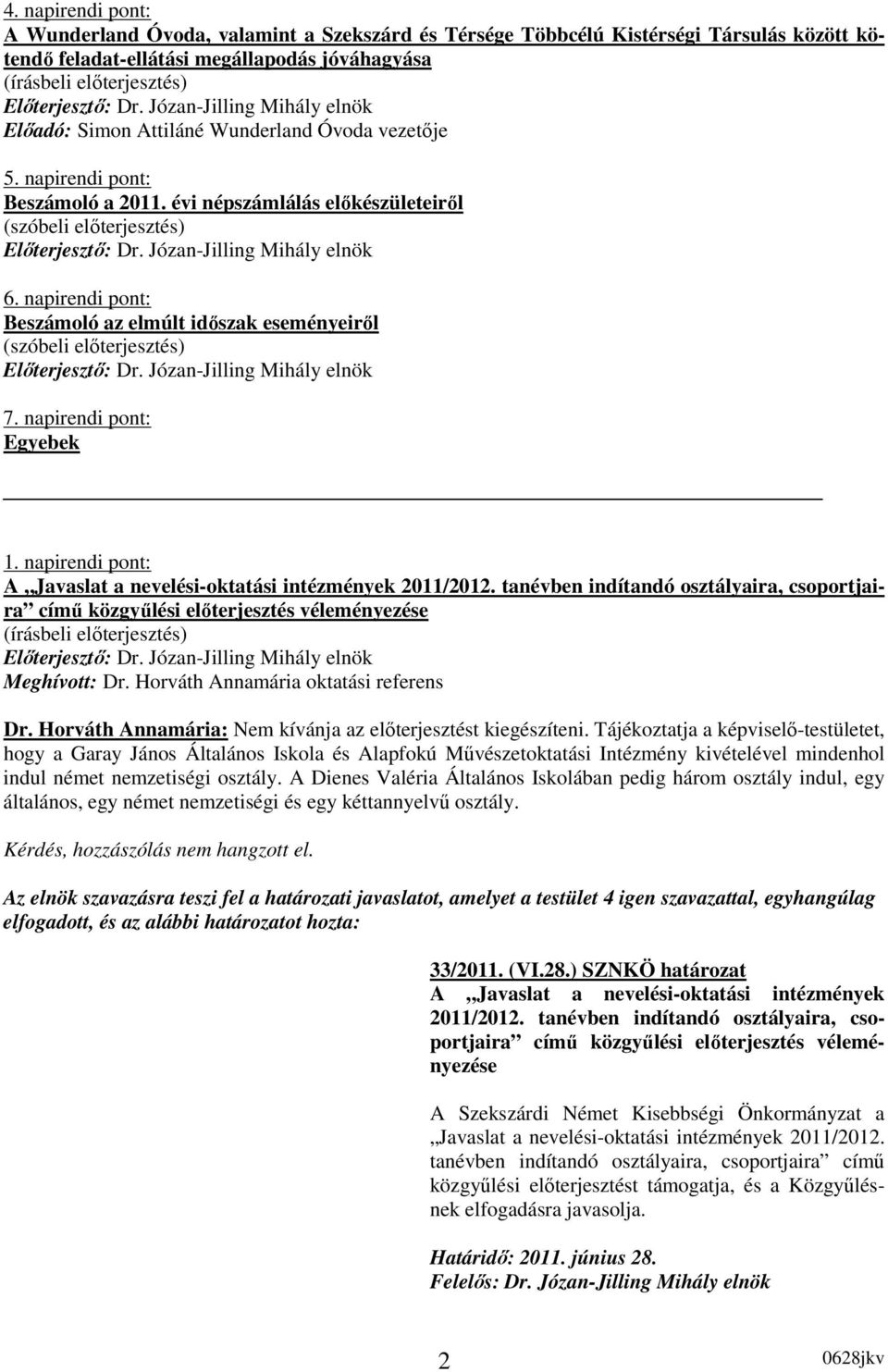napirendi pont: A Javaslat a nevelési-oktatási intézmények 2011/2012. tanévben indítandó osztályaira, csoportjaira címő közgyőlési elıterjesztés véleményezése Dr.