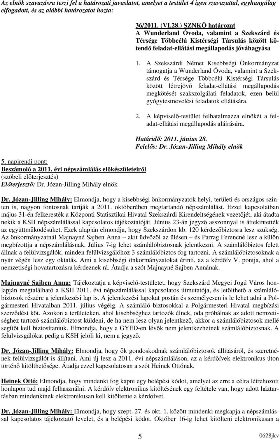 A Szekszárdi Német Kisebbségi Önkormányzat támogatja a Wunderland Óvoda, valamint a Szekszárd és Térsége Többcélú Kistérségi Társulás között létrejövı feladat-ellátási megállapodás megkötését