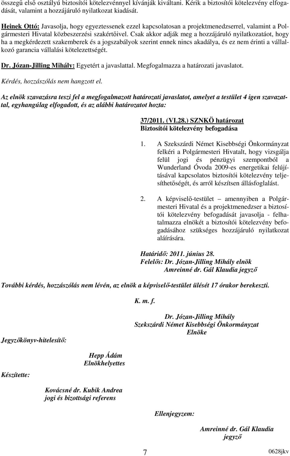 Csak akkor adják meg a hozzájáruló nyilatkozatáot, hogy ha a megkérdezett szakemberek és a jogszabályok szerint ennek nincs akadálya, és ez nem érinti a vállalkozó garancia vállalási kötelezettségét.