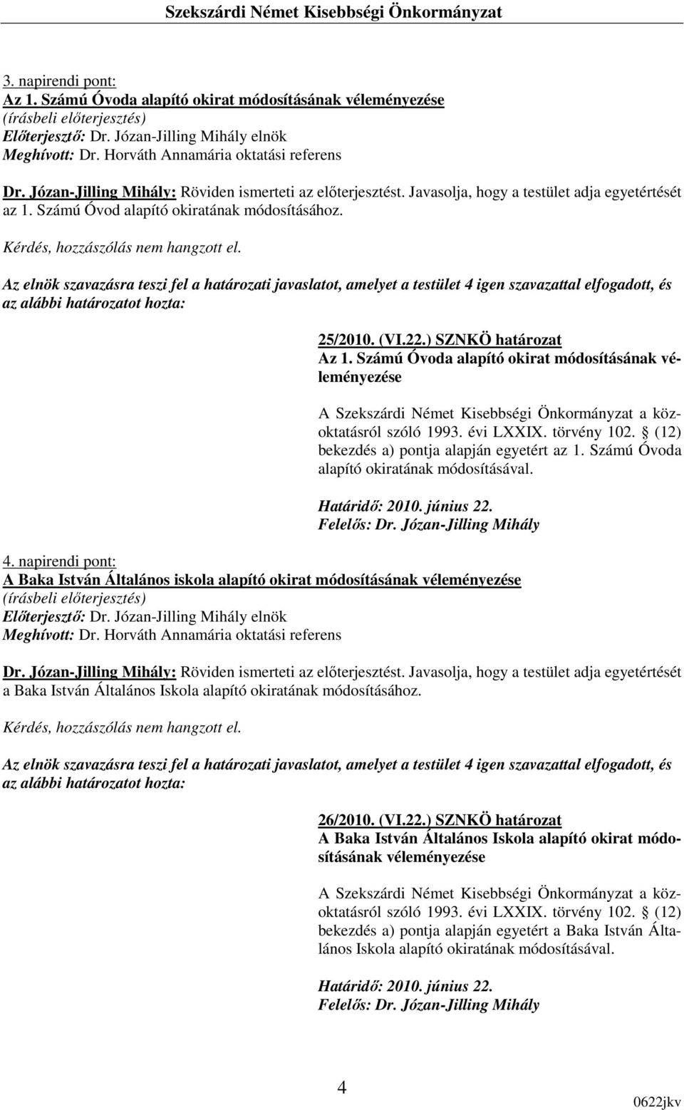 Számú Óvoda alapító okirat módosításának véleményezése A Szekszárdi Német Kisebbségi Önkormányzat a közoktatásról szóló 1993. évi LXXIX. törvény 102. (12) bekezdés a) pontja alapján egyetért az 1.