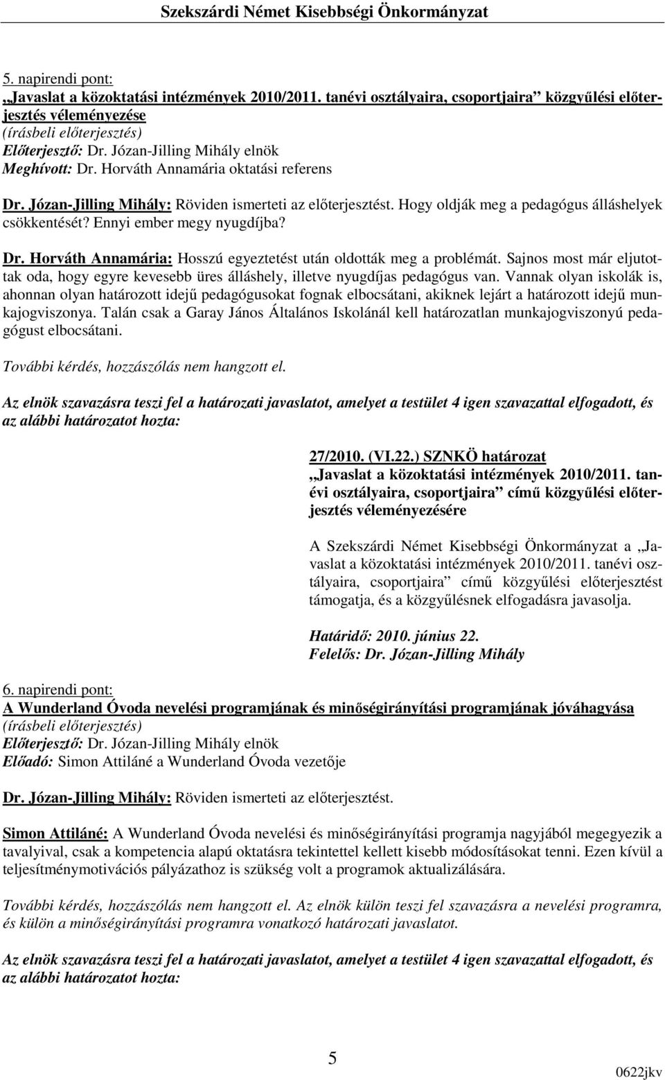 Sajnos most már eljutottak oda, hogy egyre kevesebb üres álláshely, illetve nyugdíjas pedagógus van.