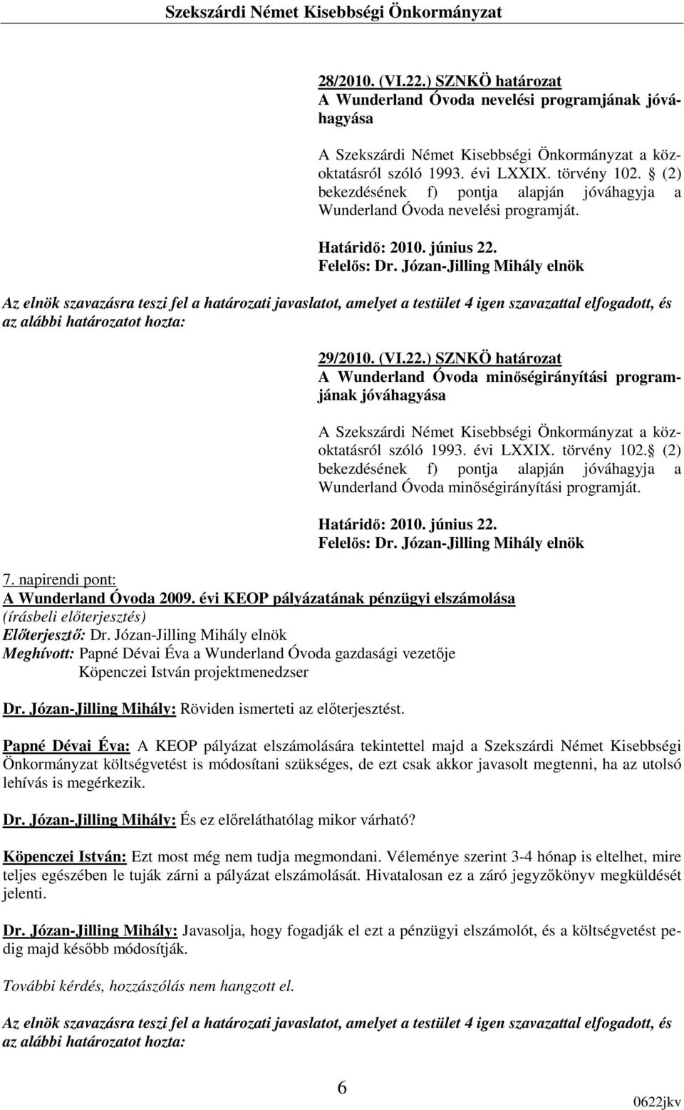 ) SZNKÖ határozat A Wunderland Óvoda minıségirányítási programjának jóváhagyása A Szekszárdi Német Kisebbségi Önkormányzat a közoktatásról szóló 1993. évi LXXIX. törvény 102.
