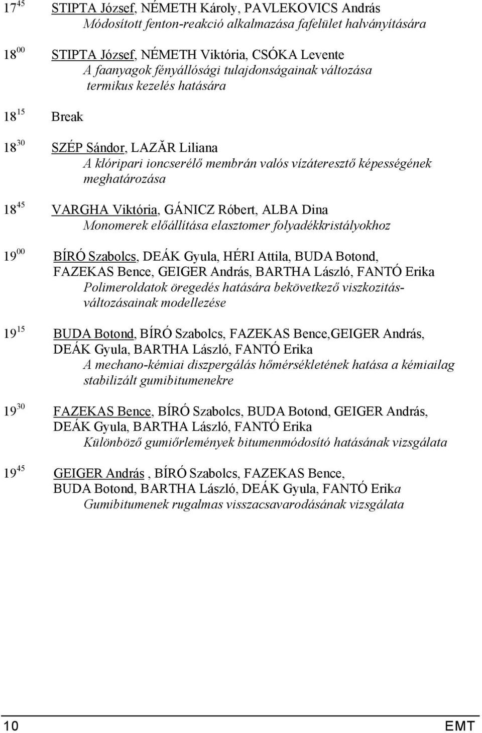 GÁNICZ Róbert, ALBA Dina Monomerek előállítása elasztomer folyadékkristályokhoz 19 00 BÍRÓ Szabolcs, DEÁK Gyula, HÉRI Attila, BUDA Botond, FAZEKAS Bence, GEIGER András, BARTHA László, FANTÓ Erika