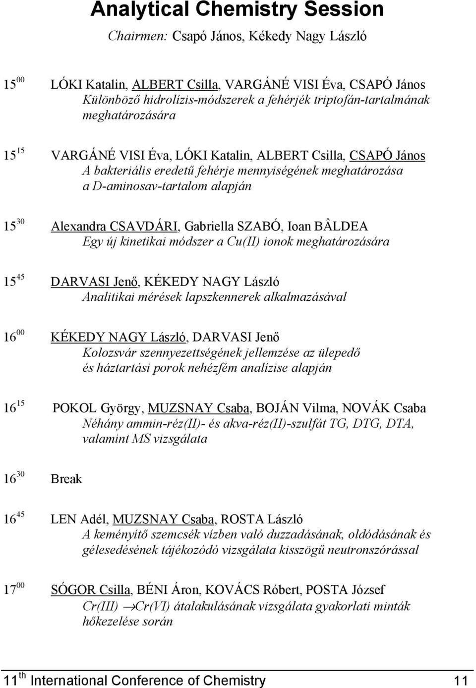 Gabriella SZABÓ, Ioan BÂLDEA Egy új kinetikai módszer a Cu(II) ionok meghatározására 15 45 DARVASI Jenő, KÉKEDY NAGY László Analitikai mérések lapszkennerek alkalmazásával 16 00 KÉKEDY NAGY László,