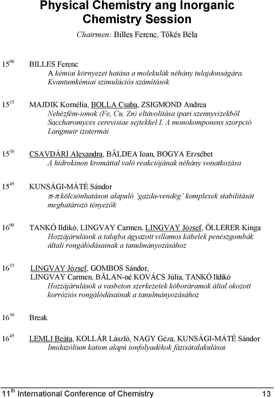A monokomponens szorpció Langmuir izotermái 15 30 CSAVDÁRI Alexandra, BÂLDEA Ioan, BOGYA Erzsébet A hidrokinon kromáttal való reakciójának néhány vonatkozása 15 45 KUNSÁGI-MÁTÉ Sándor π-π