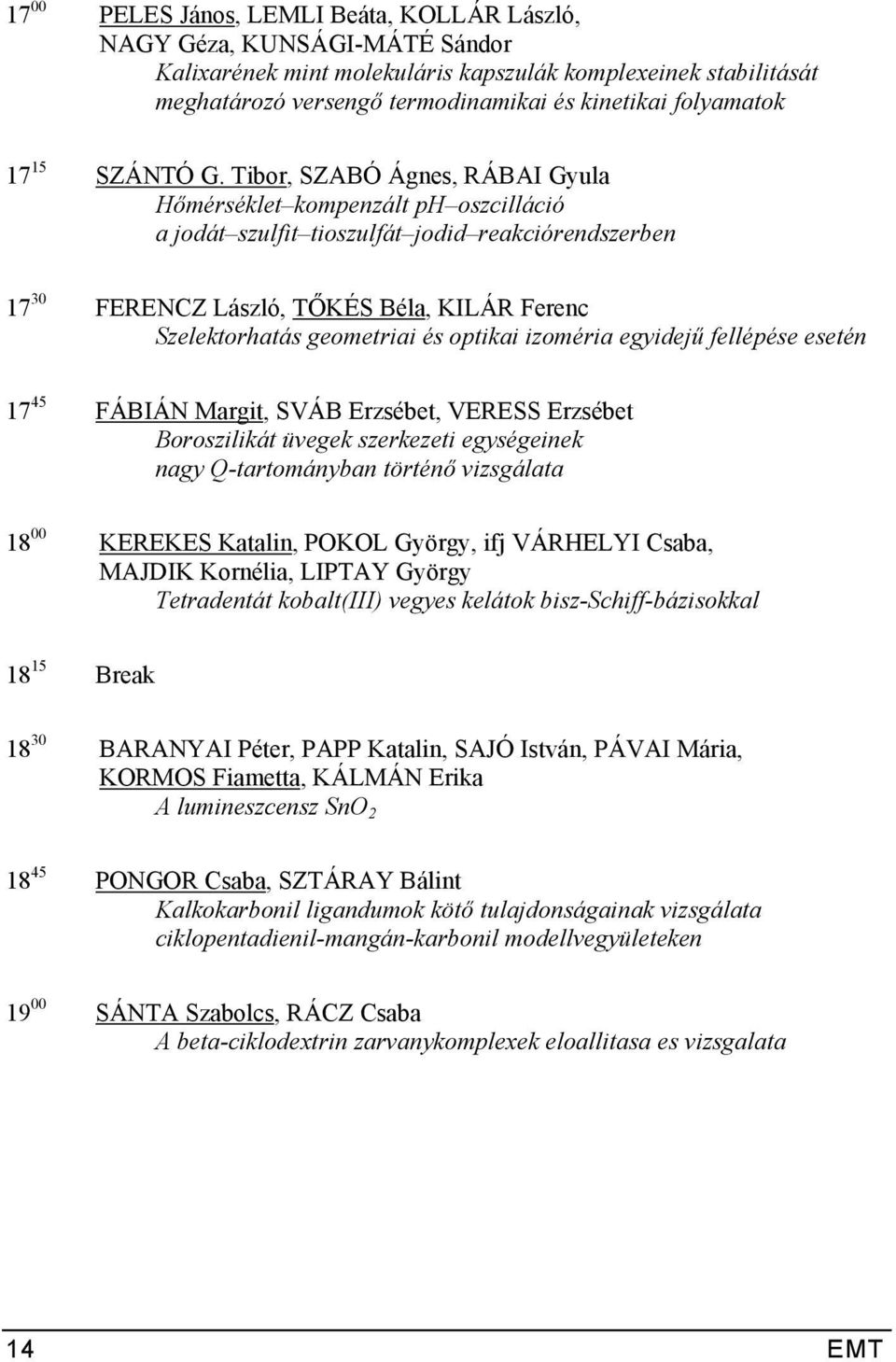 Tibor, SZABÓ Ágnes, RÁBAI Gyula Hőmérséklet kompenzált ph oszcilláció a jodát szulfit tioszulfát jodid reakciórendszerben 17 30 FERENCZ László, TŐKÉS Béla, KILÁR Ferenc Szelektorhatás geometriai és