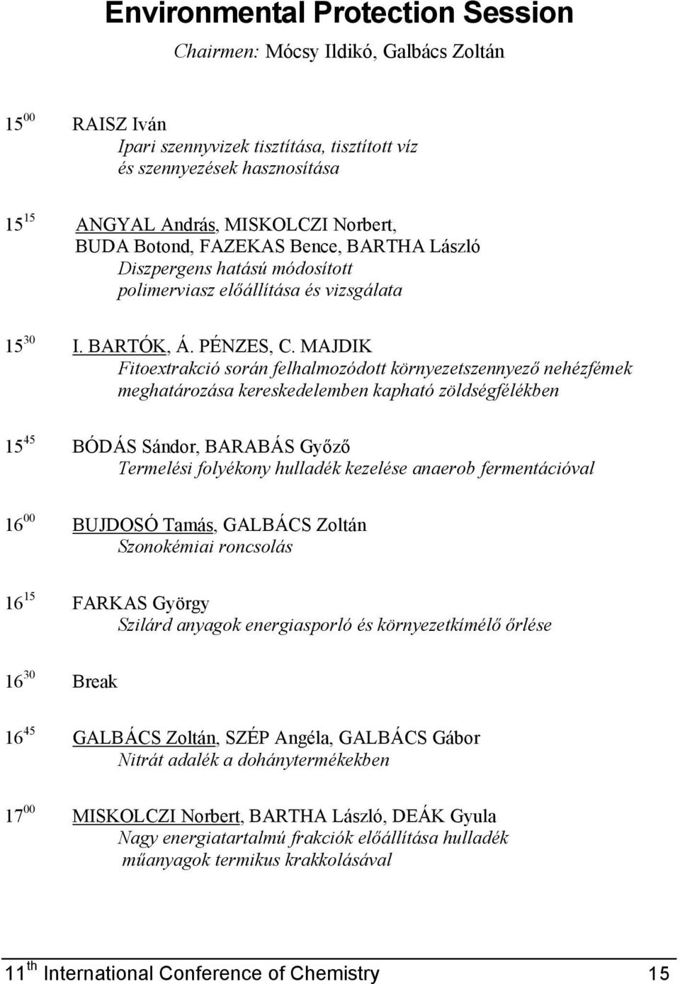 MAJDIK Fitoextrakció során felhalmozódott környezetszennyező nehézfémek meghatározása kereskedelemben kapható zöldségfélékben 15 45 BÓDÁS Sándor, BARABÁS Győző Termelési folyékony hulladék kezelése