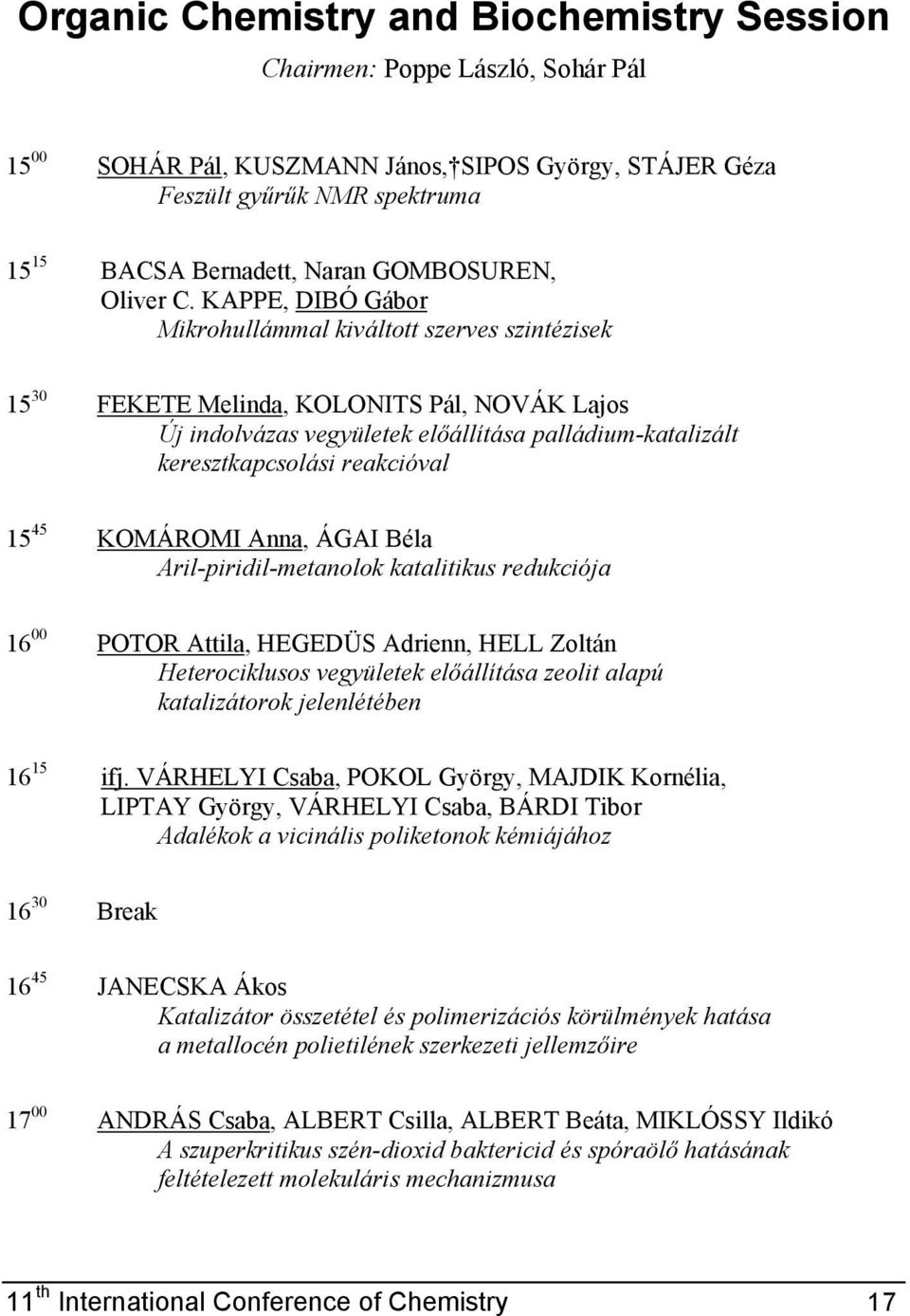 KAPPE, DIBÓ Gábor Mikrohullámmal kiváltott szerves szintézisek 15 30 FEKETE Melinda, KOLONITS Pál, NOVÁK Lajos Új indolvázas vegyületek előállítása palládium-katalizált keresztkapcsolási reakcióval