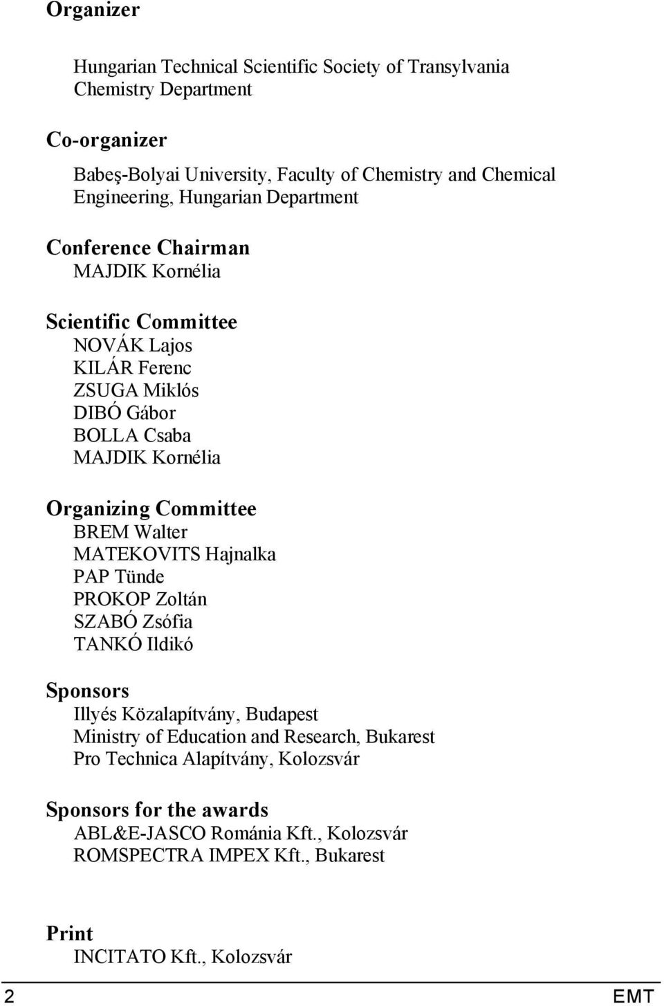 Organizing Committee BREM Walter MATEKOVITS Hajnalka PAP Tünde PROKOP Zoltán SZABÓ Zsófia TANKÓ Ildikó Sponsors Illyés Közalapítvány, Budapest Ministry of Education and