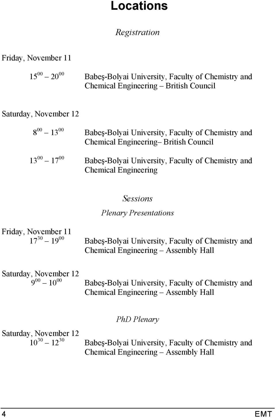 Presentations Friday, November 11 17 30 19 00 Babeş-Bolyai University, Faculty of Chemistry and Chemical Engineering Assembly Hall Saturday, November 12 9 00 10 00 Babeş-Bolyai