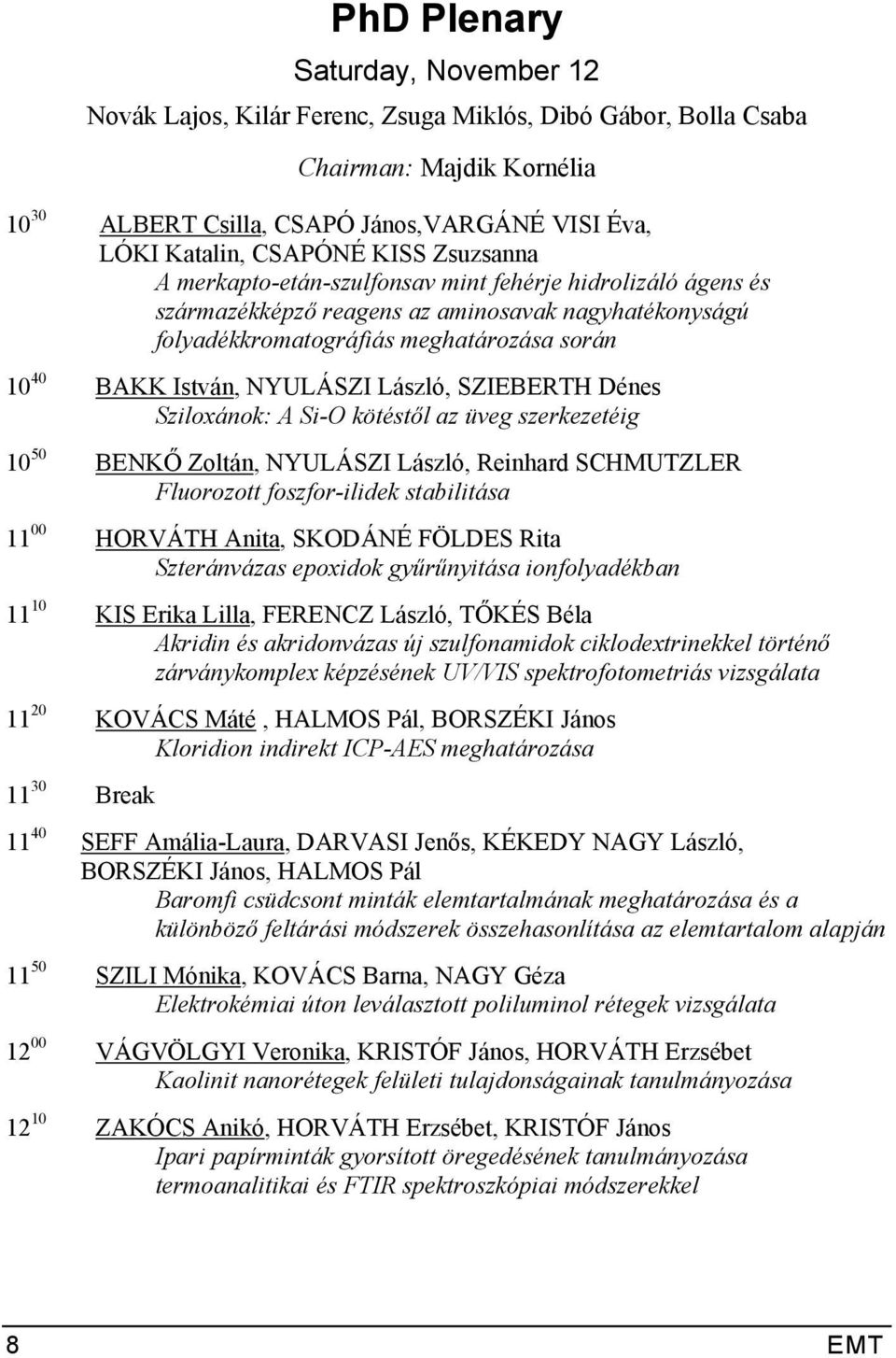 NYULÁSZI László, SZIEBERTH Dénes Sziloxánok: A Si-O kötéstől az üveg szerkezetéig 10 50 BENKŐ Zoltán, NYULÁSZI László, Reinhard SCHMUTZLER Fluorozott foszfor-ilidek stabilitása 11 00 HORVÁTH Anita,