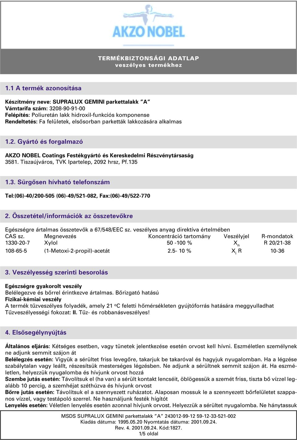 81. Tiszaújváros, TVK Ipartelep, 2092 hrsz, Pf.135 1.3. Sürgôsen hívható telefonszám Tel:(06)-40/200-505 (06)-49/521-082, Fax:(06)-49/522-770 2.