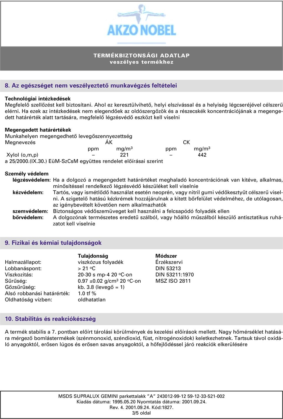 Ha ezek az intézkedések nem elegendôek az oldószergôzök és a részecskék koncentrációjának a megengedett határérték alatt tartására, megfelelô légzésvédô eszközt kell viselni Megengedett határértékek