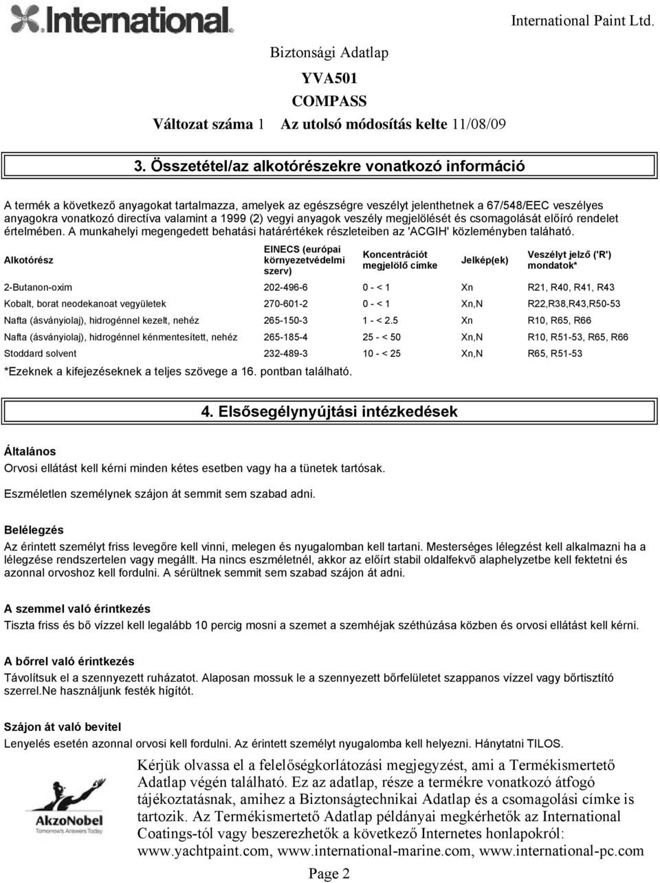 Alkotórész EINECS (európai környezetvédelmi szerv) Koncentrációt megjelölő címke Jelkép(ek) Veszélyt jelző ('R') mondatok* 2-Butanon-oxim 202-496-6 0 - < 1 Xn R21, R40, R41, R43 Kobalt, borat