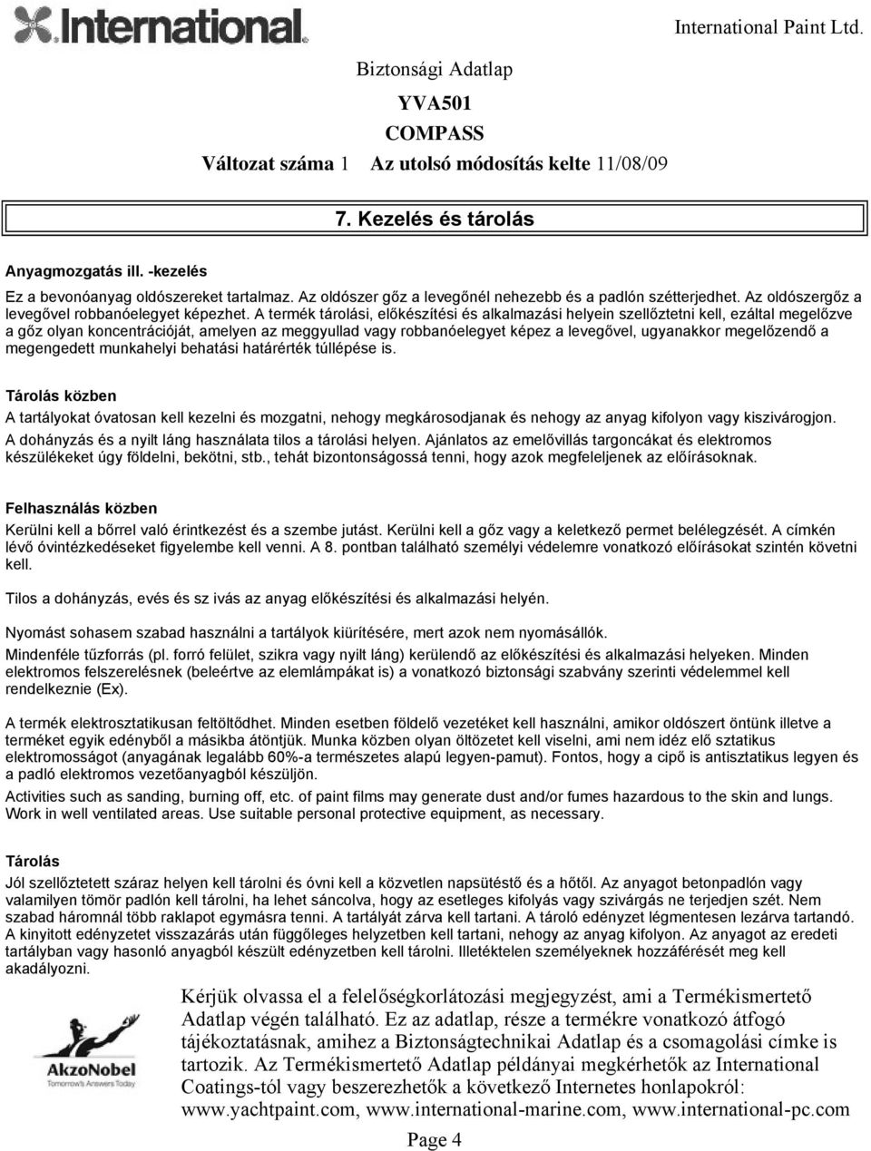 A termék tárolási, előkészítési és alkalmazási helyein szellőztetni kell, ezáltal megelőzve a gőz olyan koncentrációját, amelyen az meggyullad vagy robbanóelegyet képez a levegővel, ugyanakkor