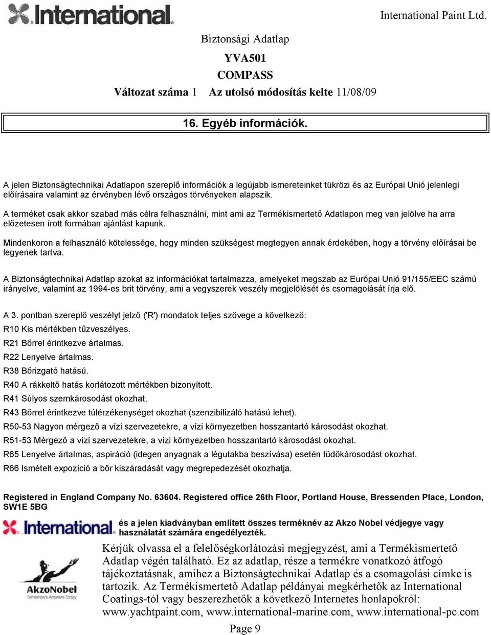 A terméket csak akkor szabad más célra felhasználni, mint ami az Termékismertető Adatlapon meg van jelölve ha arra előzetesen írott formában ajánlást kapunk.
