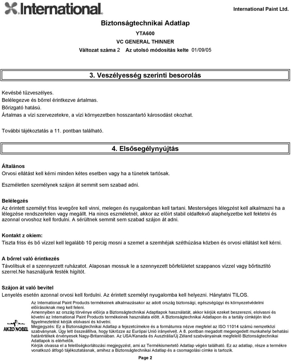 Elsősegélynyújtás Általános Orvosi ellátást kell kérni minden kétes esetben vagy ha a tünetek tartósak. Eszméletlen személynek szájon át semmit sem szabad adni.
