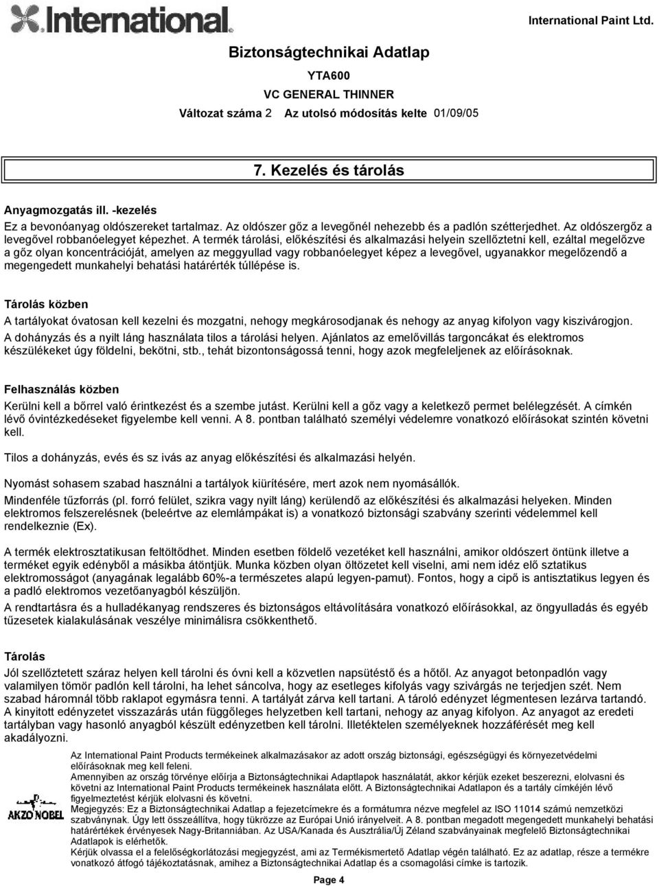 A termék tárolási, előkészítési és alkalmazási helyein szellőztetni kell, ezáltal megelőzve a gőz olyan koncentrációját, amelyen az meggyullad vagy robbanóelegyet képez a levegővel, ugyanakkor