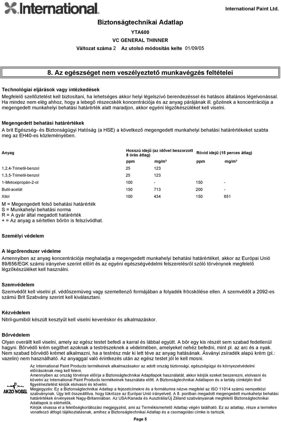 gőzének a koncentrációja a megengedett munkahelyi behatási határérték alatt maradjon, akkor egyéni légzőkészüléket kell viselni.
