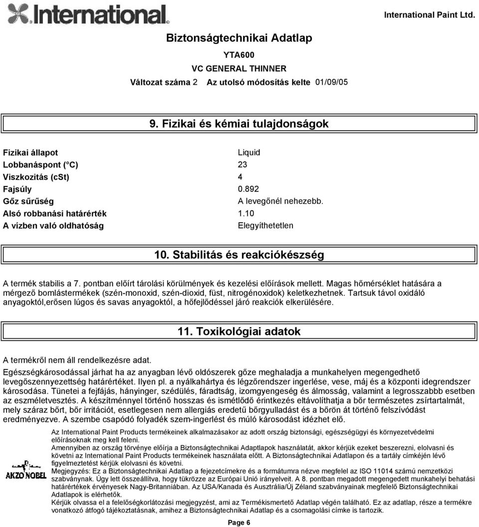 Magas hőmérséklet hatására a mérgező bomlástermékek (szén-monoxid, szén-dioxid, füst, nitrogénoxidok) keletkezhetnek.