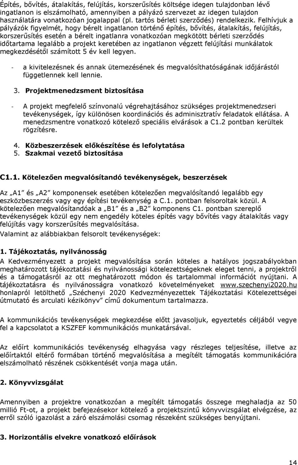 Felhívjuk a pályázók figyelmét, hogy bérelt ingatlanon történő építés, bővítés, átalakítás, felújítás, korszerűsítés esetén a bérelt ingatlanra vonatkozóan megkötött bérleti szerződés időtartama