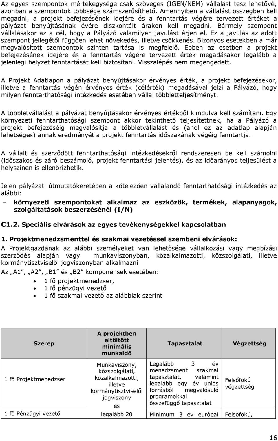 Bármely szempont vállalásakor az a cél, hogy a Pályázó valamilyen javulást érjen el. Ez a javulás az adott szempont jellegétől függően lehet növekedés, illetve csökkenés.