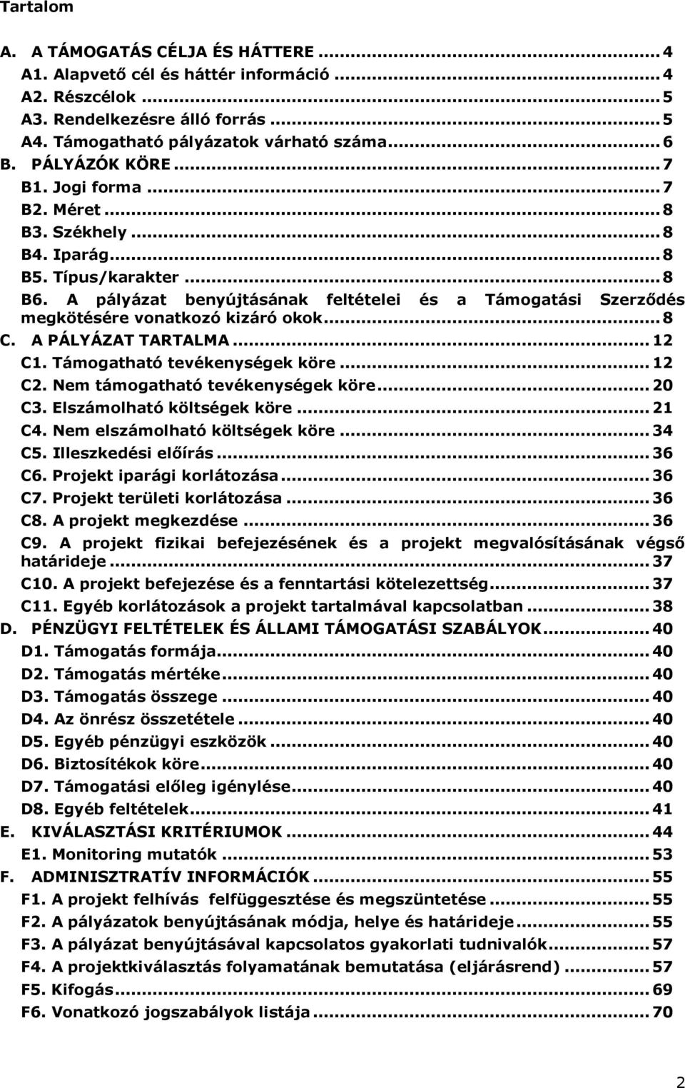 A pályázat benyújtásának feltételei és a Támogatási Szerződés megkötésére vonatkozó kizáró okok... 8 C. A PÁLYÁZAT TARTALMA... 12 C1. Támogatható tevékenységek köre... 12 C2.