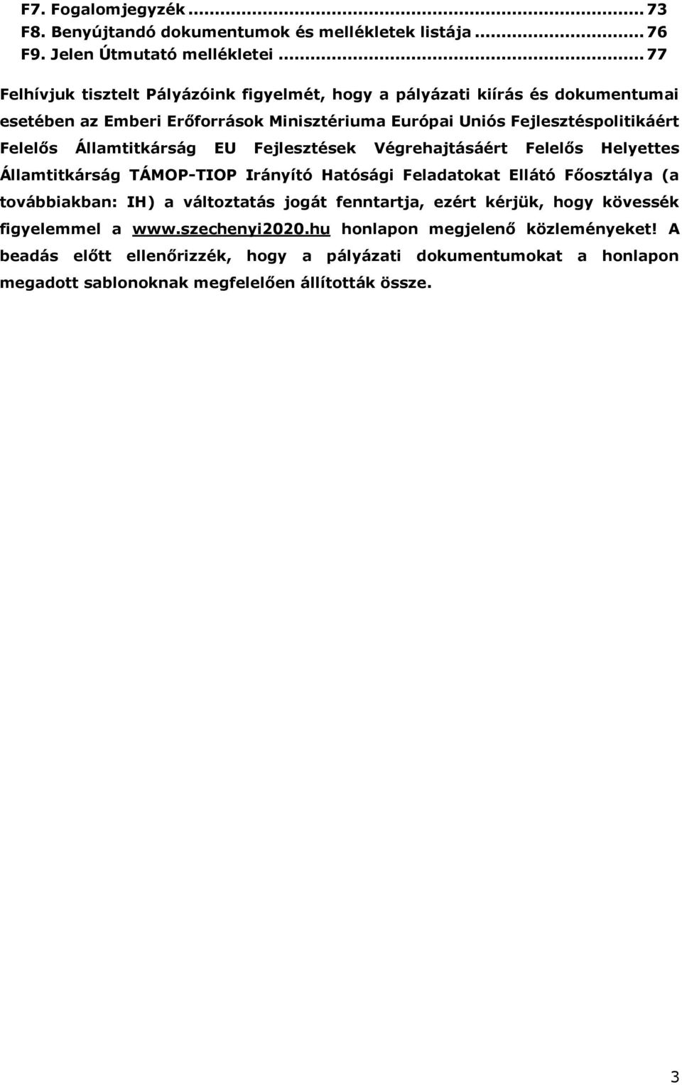 Államtitkárság EU Fejlesztések Végrehajtásáért Felelős Helyettes Államtitkárság TÁMOP-TIOP Irányító Hatósági Feladatokat Ellátó Főosztálya (a továbbiakban: IH) a változtatás