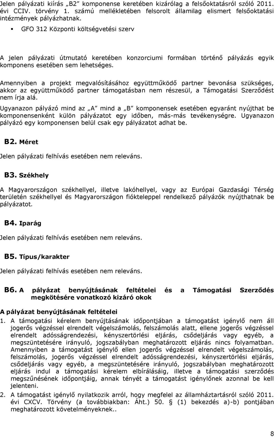 Amennyiben a projekt megvalósításához együttműködő partner bevonása szükséges, akkor az együttműködő partner támogatásban nem részesül, a Támogatási Szerződést nem írja alá.