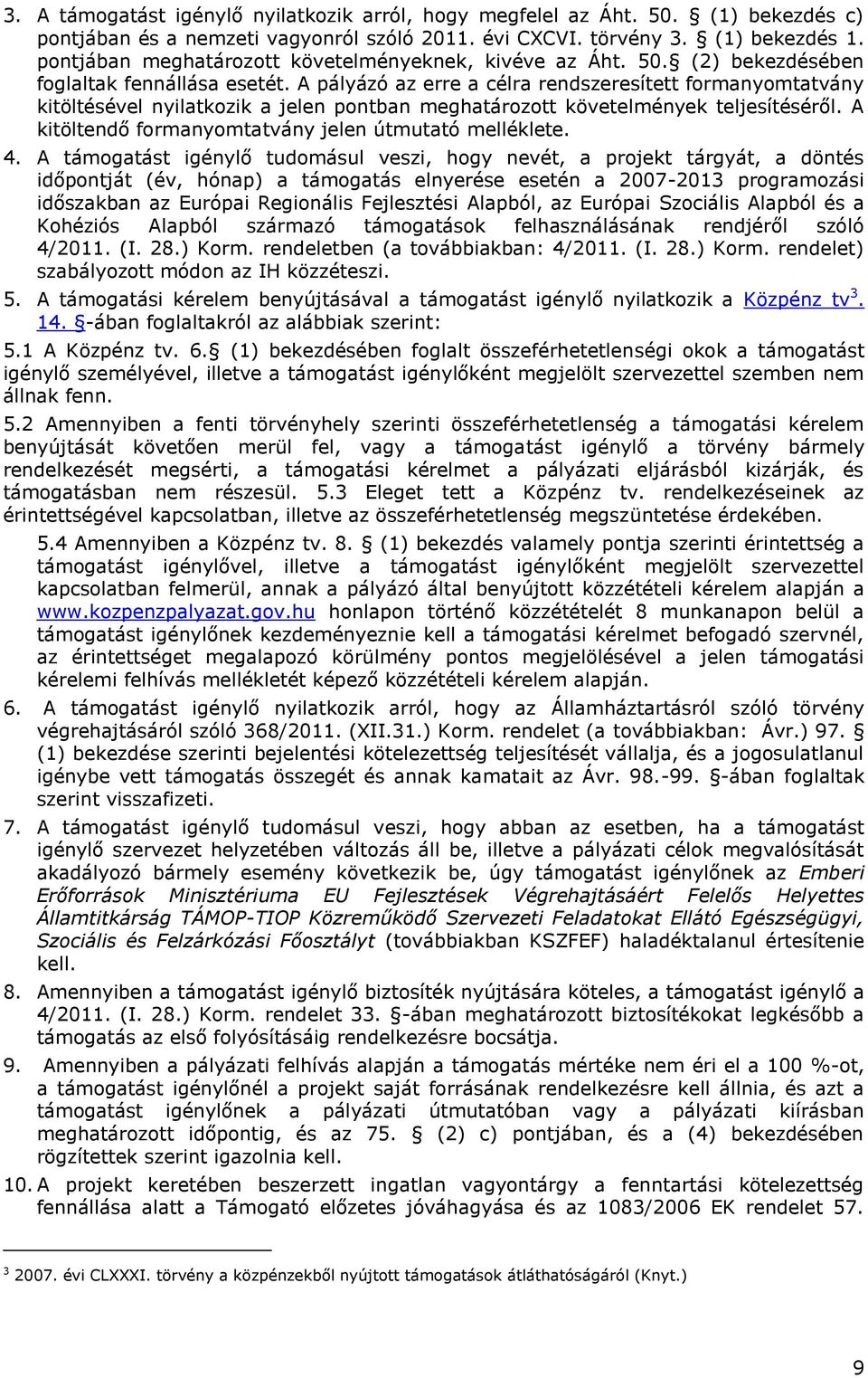A pályázó az erre a célra rendszeresített formanyomtatvány kitöltésével nyilatkozik a jelen pontban meghatározott követelmények teljesítéséről. A kitöltendő formanyomtatvány jelen útmutató melléklete.