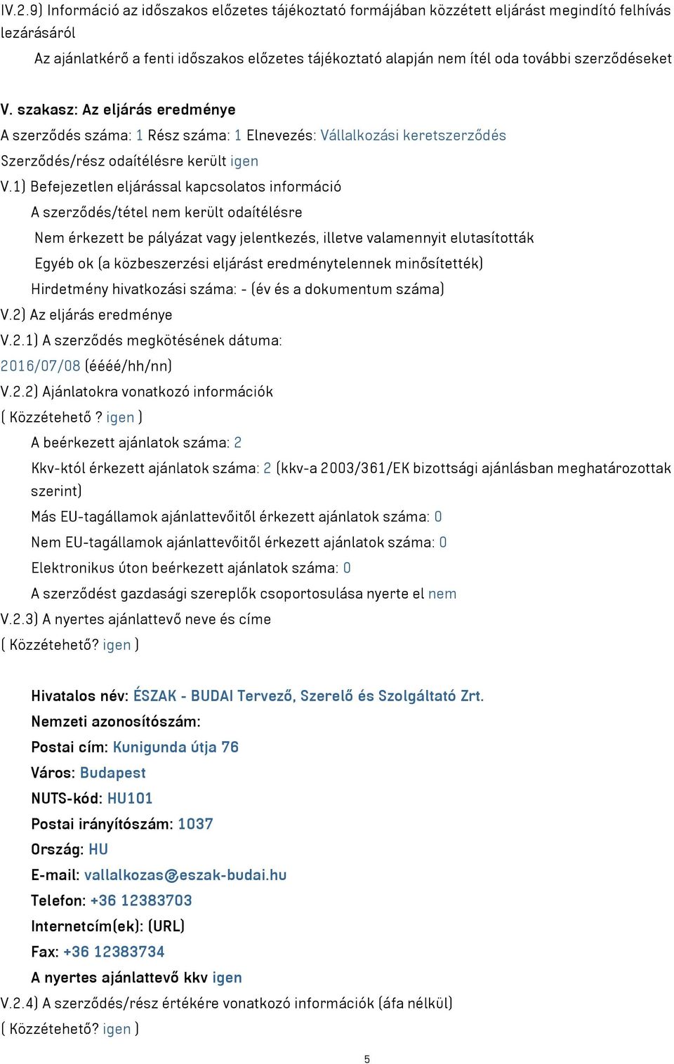 1) Befejezetlen eljárással kapcsolatos információ A szerződés/tétel nem került odaítélésre Nem érkezett be pályázat vagy jelentkezés, illetve valamennyit elutasították Egyéb ok (a közbeszerzési