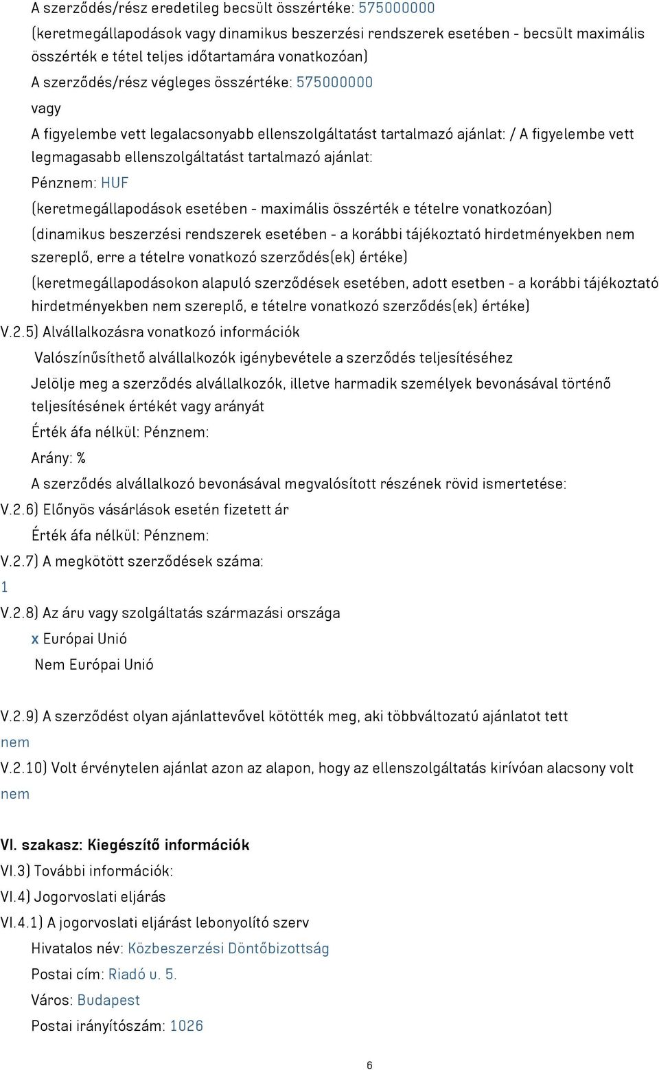 Pénznem: HUF (keretmegállapodások esetében - maximális összérték e tételre vonatkozóan) (dinamikus beszerzési rendszerek esetében - a korábbi tájékoztató hirdetményekben nem szereplő, erre a tételre