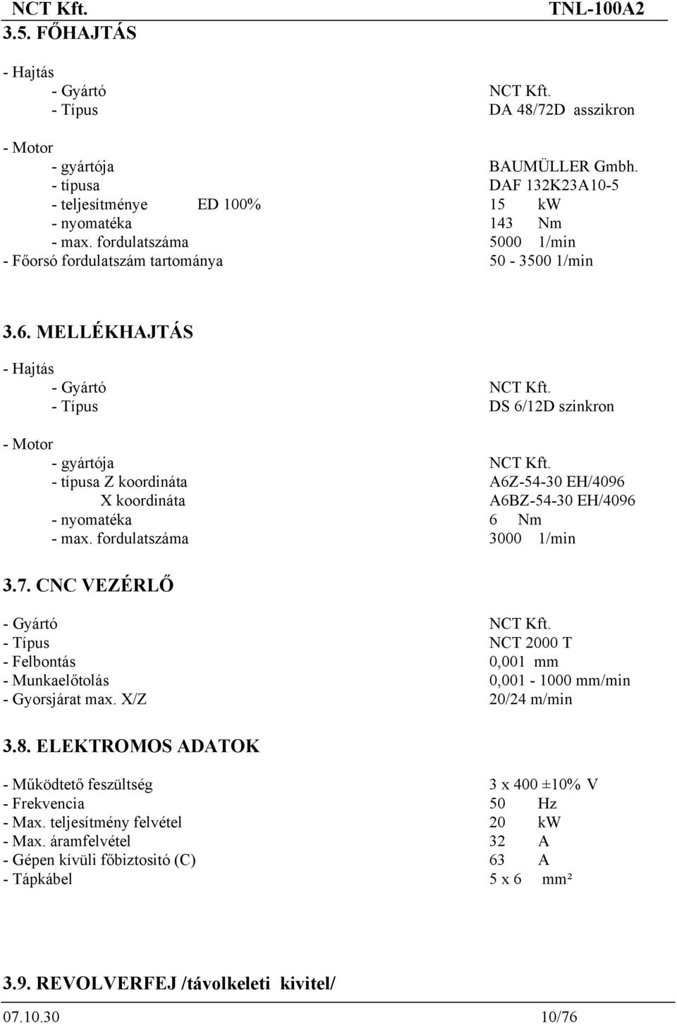 - típusa Z koordináta A6Z-54-30 EH/4096 X koordináta A6BZ-54-30 EH/4096 - nyomatéka 6 Nm - max. fordulatszáma 3000 1/min 3.7. CNC VEZÉRLŐ - Gyártó NCT Kft.
