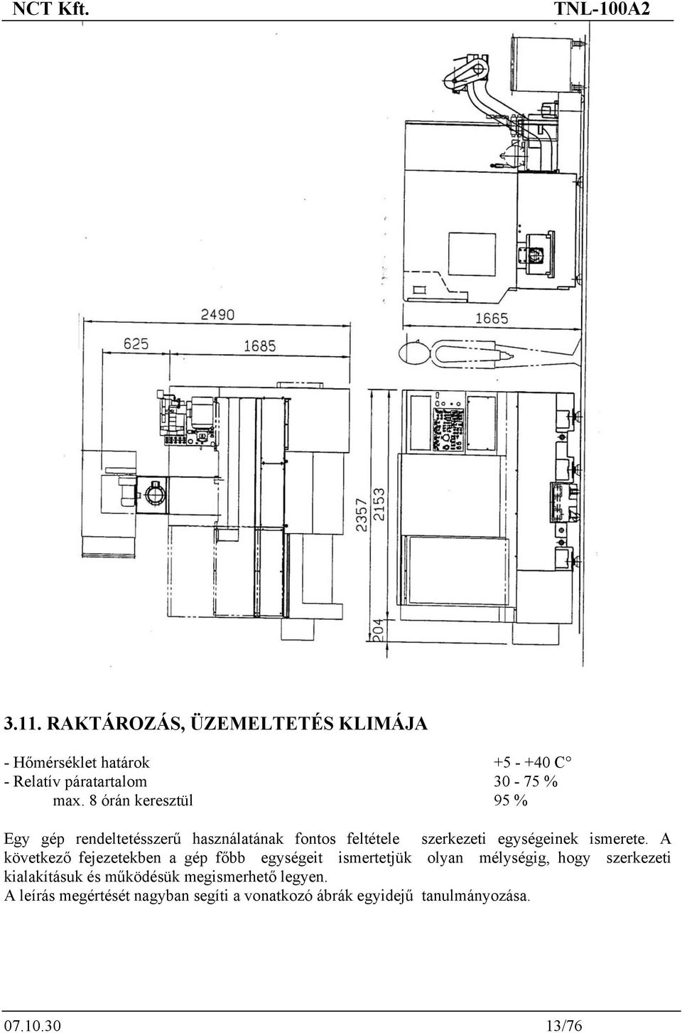 A következő fejezetekben a gép főbb egységeit ismertetjük olyan mélységig, hogy szerkezeti kialakításuk és