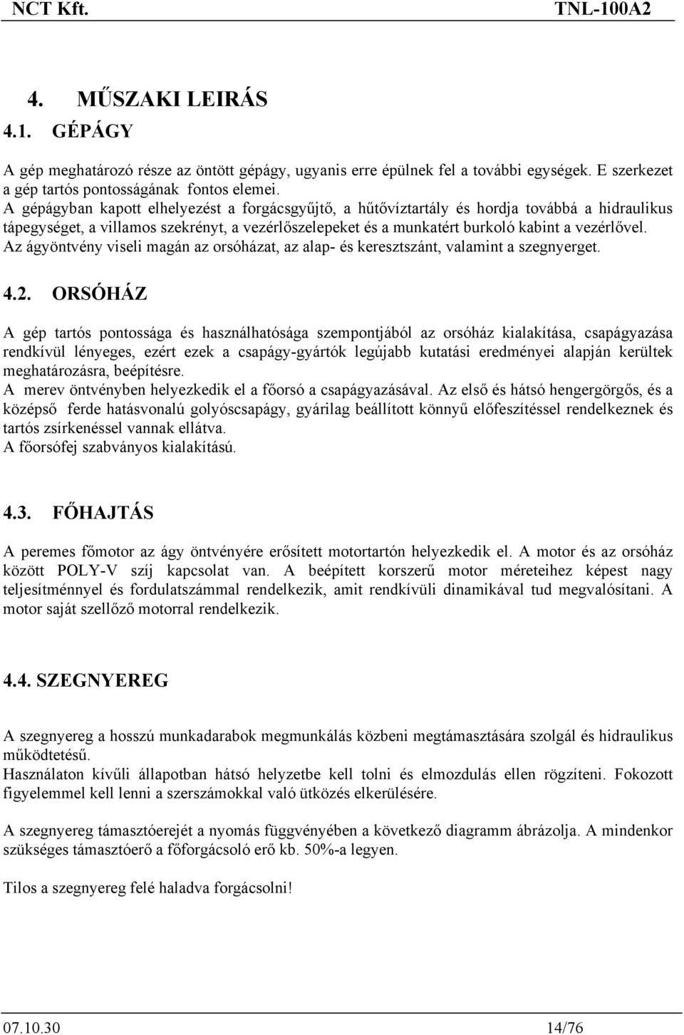 Az ágyöntvény viseli magán az orsóházat, az alap- és keresztszánt, valamint a szegnyerget. 4.2.