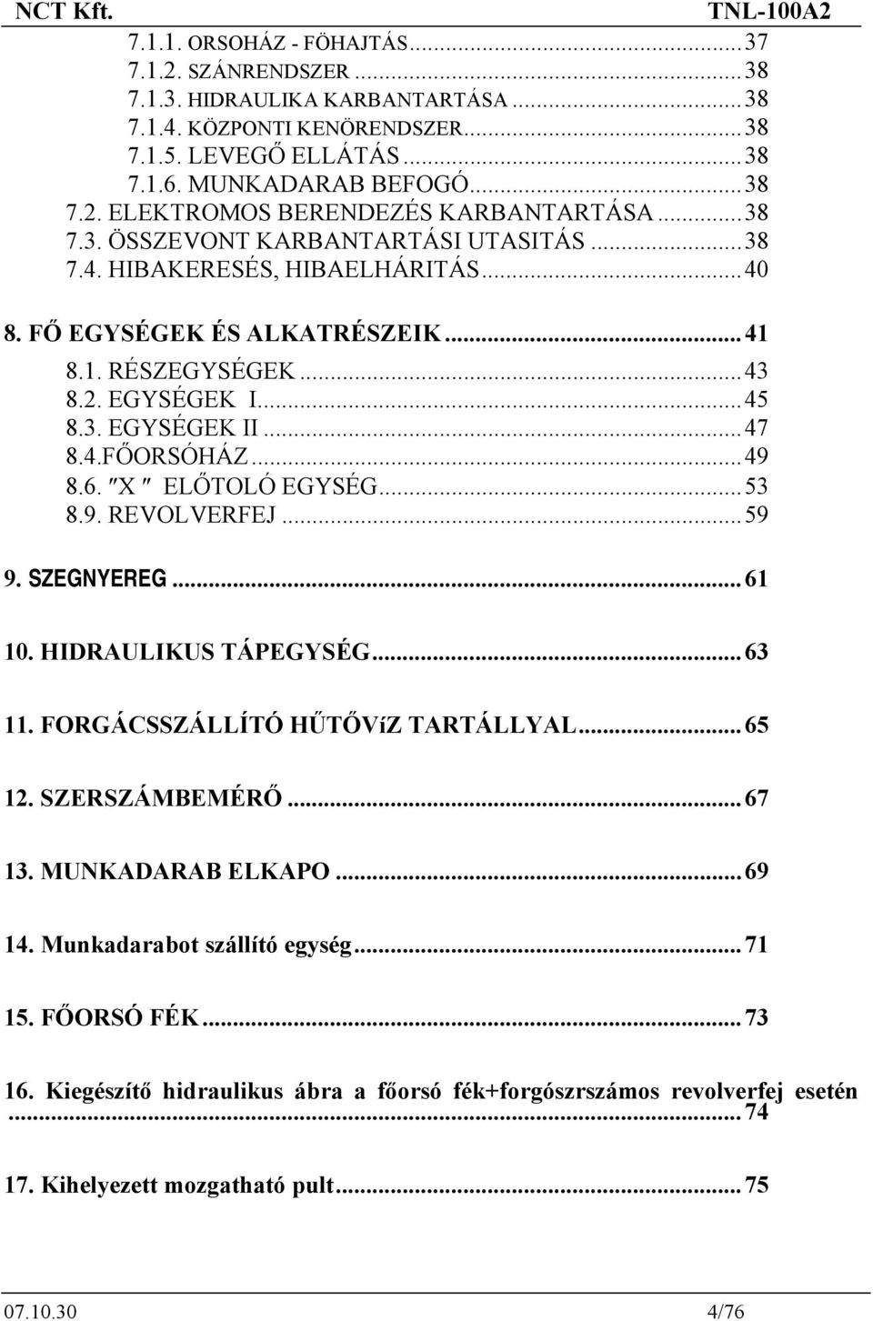 ..49 8.6. X ELŐTOLÓ EGYSÉG...53 8.9. REVOLVERFEJ...59 9. SZEGNYEREG...61 10. HIDRAULIKUS TÁPEGYSÉG...63 11. FORGÁCSSZÁLLÍTÓ HŰTŐVíZ TARTÁLLYAL...65 12. SZERSZÁMBEMÉRŐ...67 13. MUNKADARAB ELKAPO...69 14.