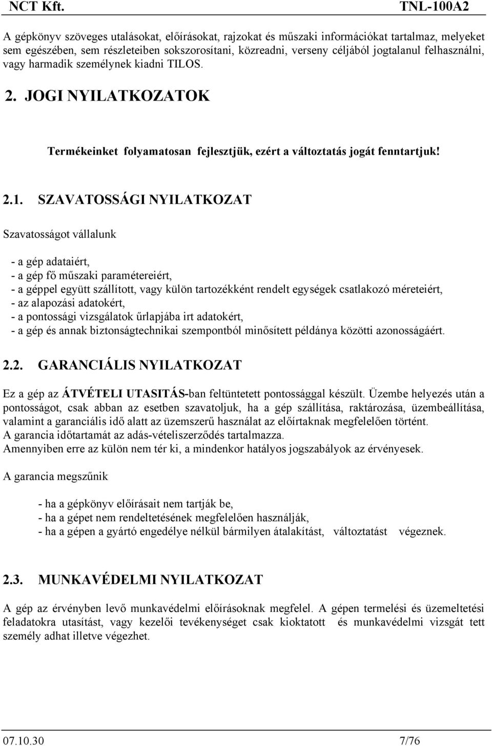 SZAVATOSSÁGI NYILATKOZAT Szavatosságot vállalunk - a gép adataiért, - a gép fő műszaki paramétereiért, - a géppel együtt szállított, vagy külön tartozékként rendelt egységek csatlakozó méreteiért, -