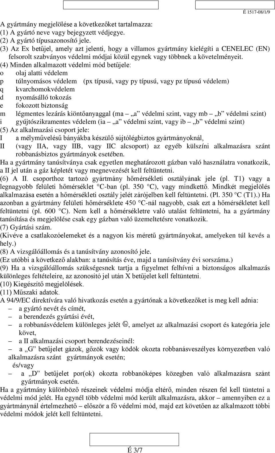 (4) Minden alkalmazott védelmi mód betűjele: o olaj alatti védelem p túlnyomásos védelem (px típusú, vagy py típusú, vagy pz típusú védelem) q kvarchomokvédelem d nyomásálló tokozás e fokozott