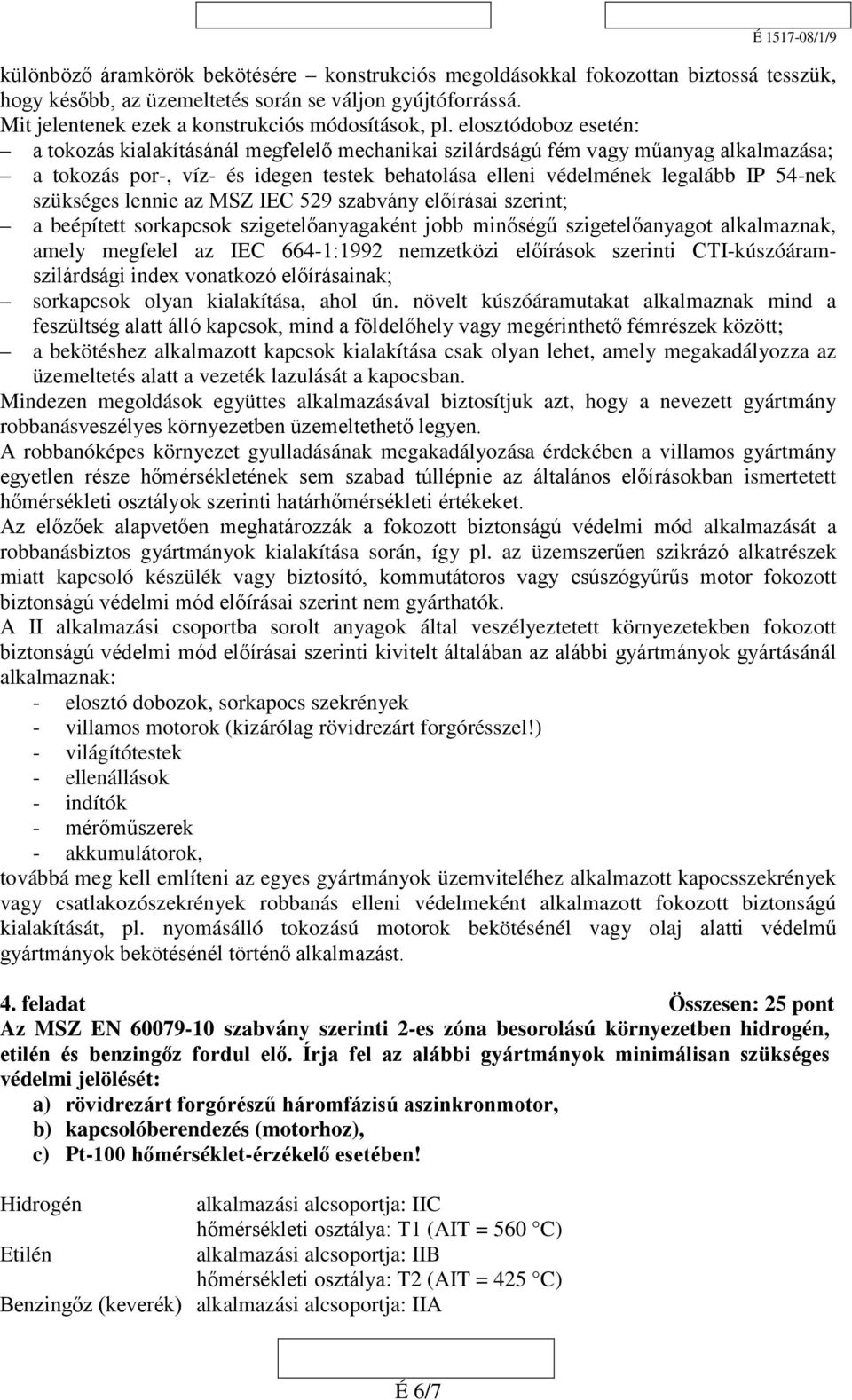 szükséges lennie az MSZ IEC 529 szabvány előírásai szerint; a beépített sorkapcsok szigetelőanyagaként jobb minőségű szigetelőanyagot alkalmaznak, amely megfelel az IEC 664-1:1992 nemzetközi