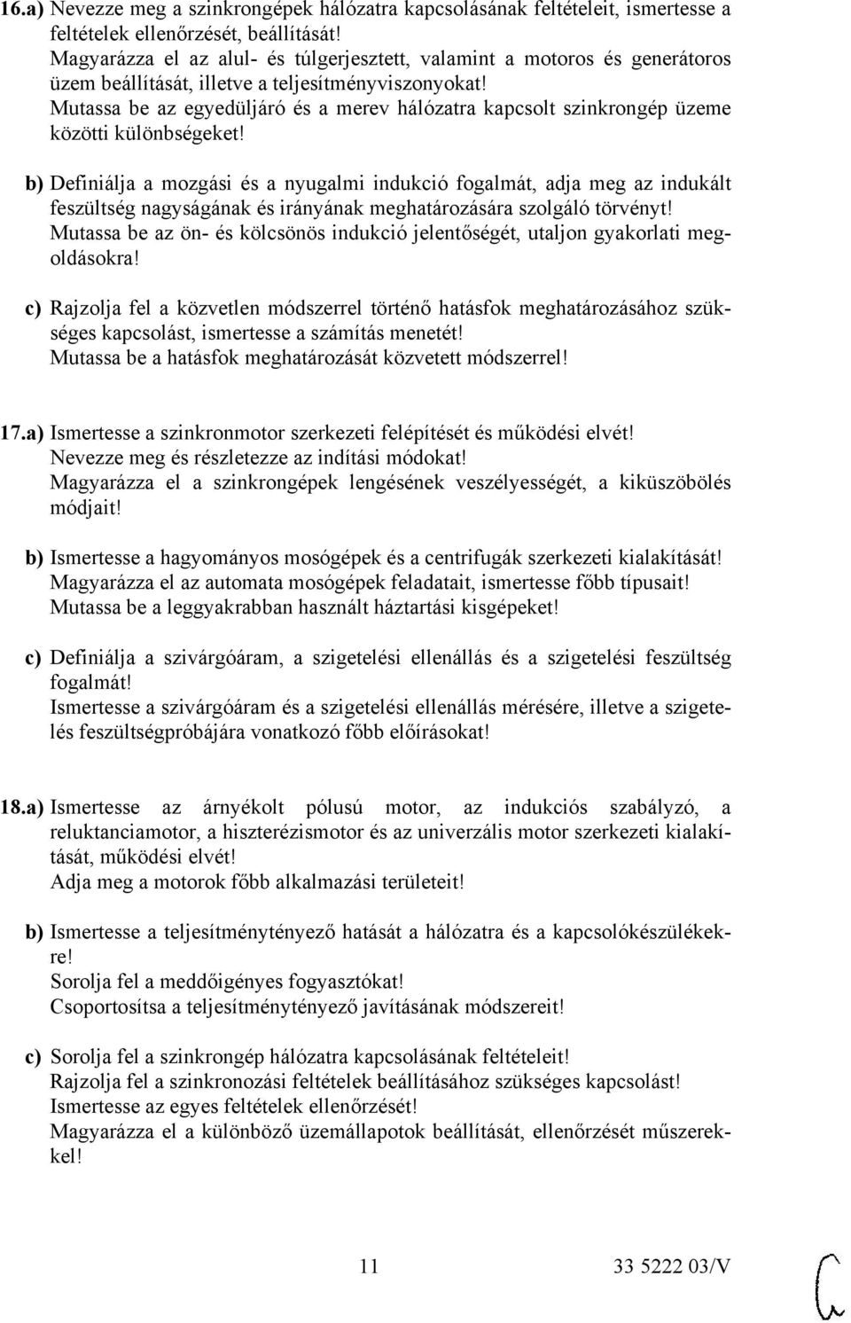 Mutassa be az egyedüljáró és a merev hálózatra kapcsolt szinkrongép üzeme közötti különbségeket!