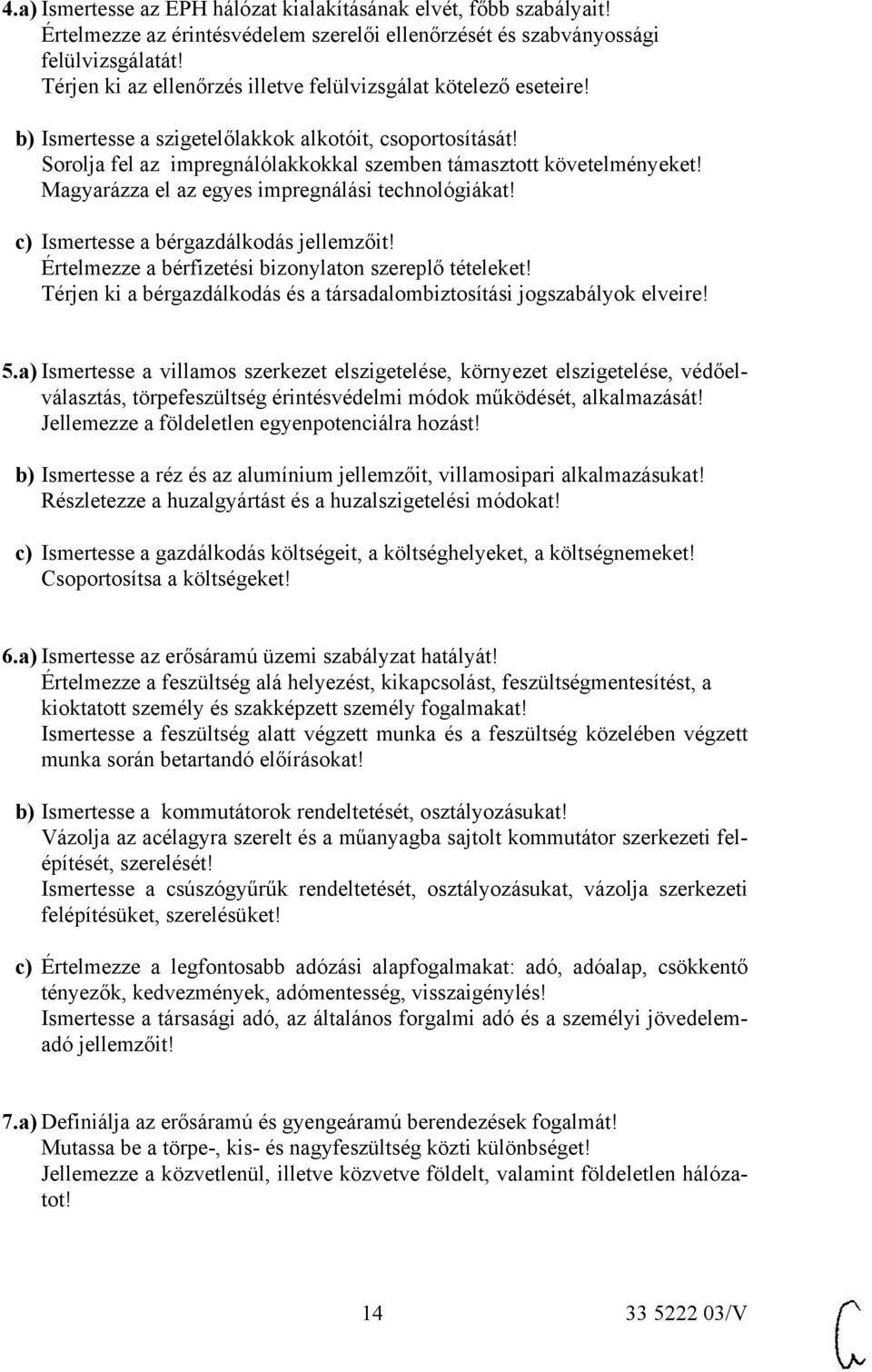 Magyarázza el az egyes impregnálási technológiákat! c) Ismertesse a bérgazdálkodás jellemzőit! Értelmezze a bérfizetési bizonylaton szereplő tételeket!
