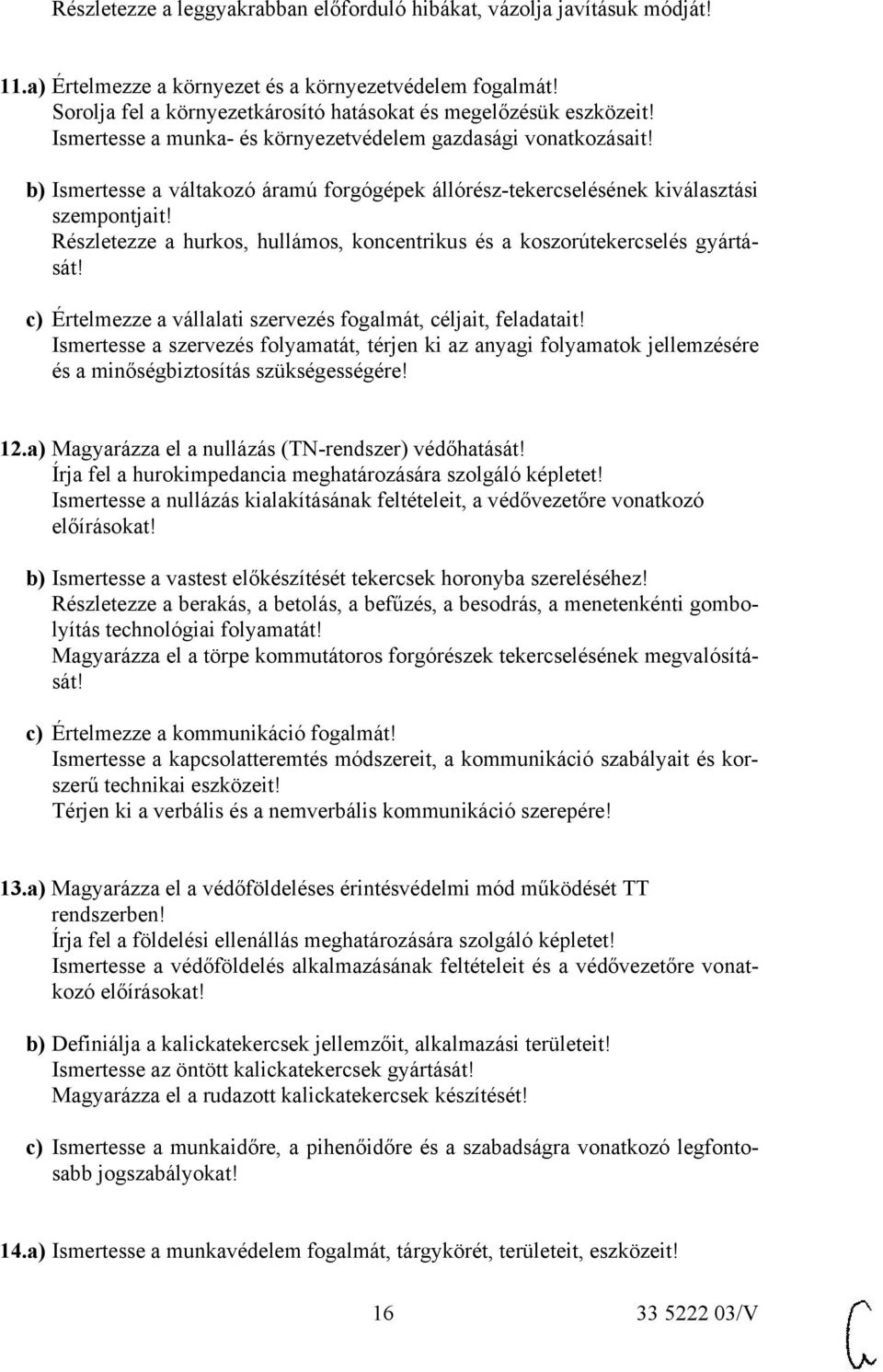b) Ismertesse a váltakozó áramú forgógépek állórész-tekercselésének kiválasztási szempontjait! Részletezze a hurkos, hullámos, koncentrikus és a koszorútekercselés gyártását!