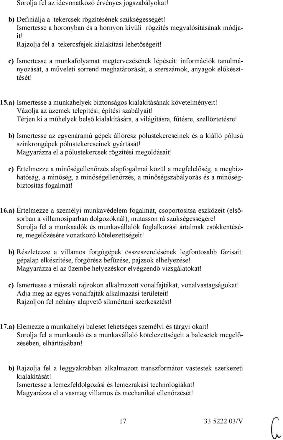 c) Ismertesse a munkafolyamat megtervezésének lépéseit: információk tanulmányozását, a műveleti sorrend meghatározását, a szerszámok, anyagok előkészítését! 15.