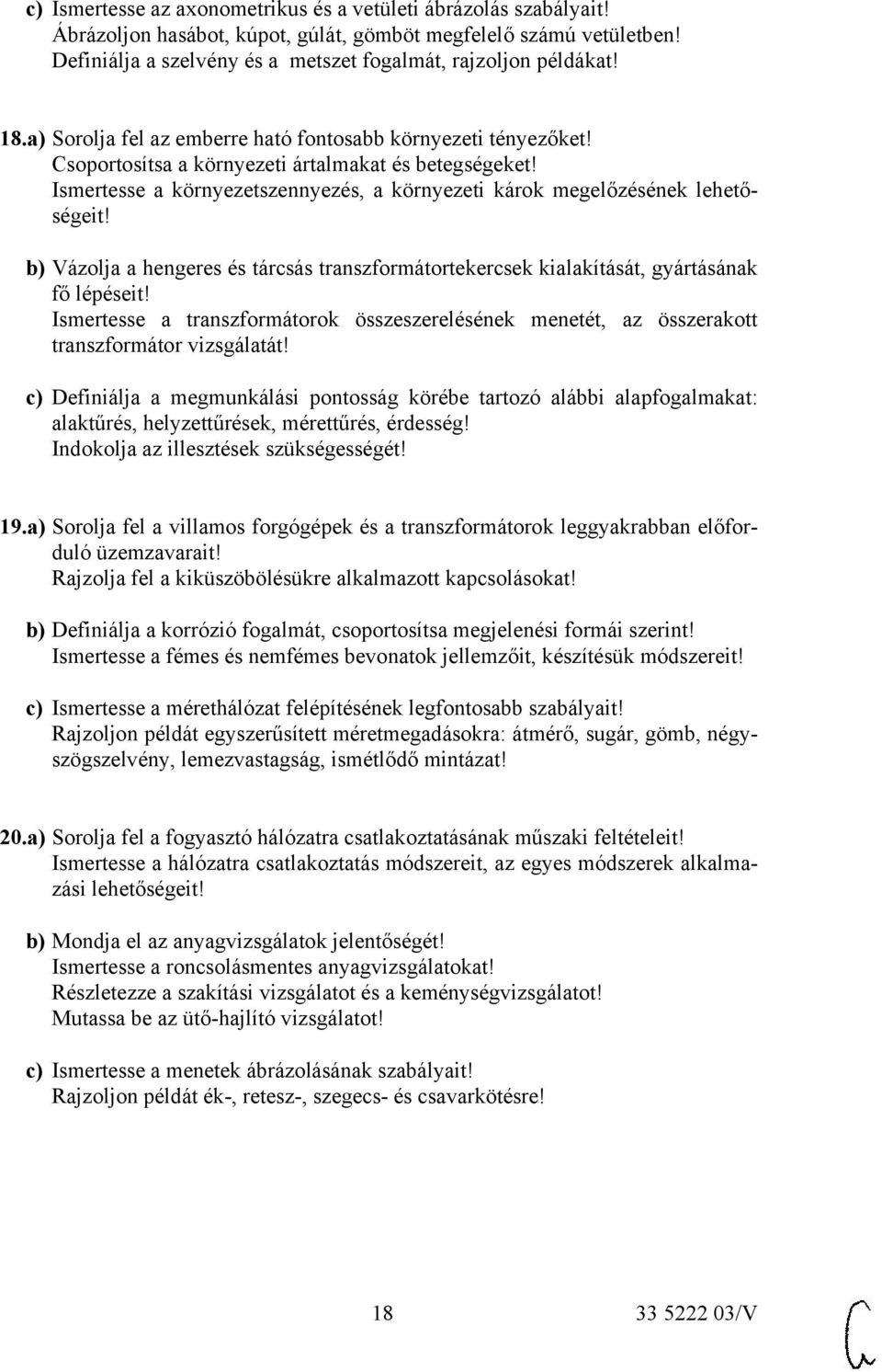 Ismertesse a környezetszennyezés, a környezeti károk megelőzésének lehetőségeit! b) Vázolja a hengeres és tárcsás transzformátortekercsek kialakítását, gyártásának fő lépéseit!