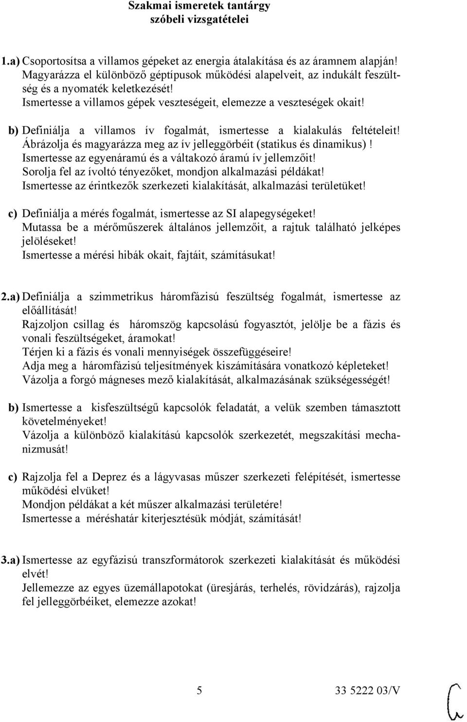 b) Definiálja a villamos ív fogalmát, ismertesse a kialakulás feltételeit! Ábrázolja és magyarázza meg az ív jelleggörbéit (statikus és dinamikus)!