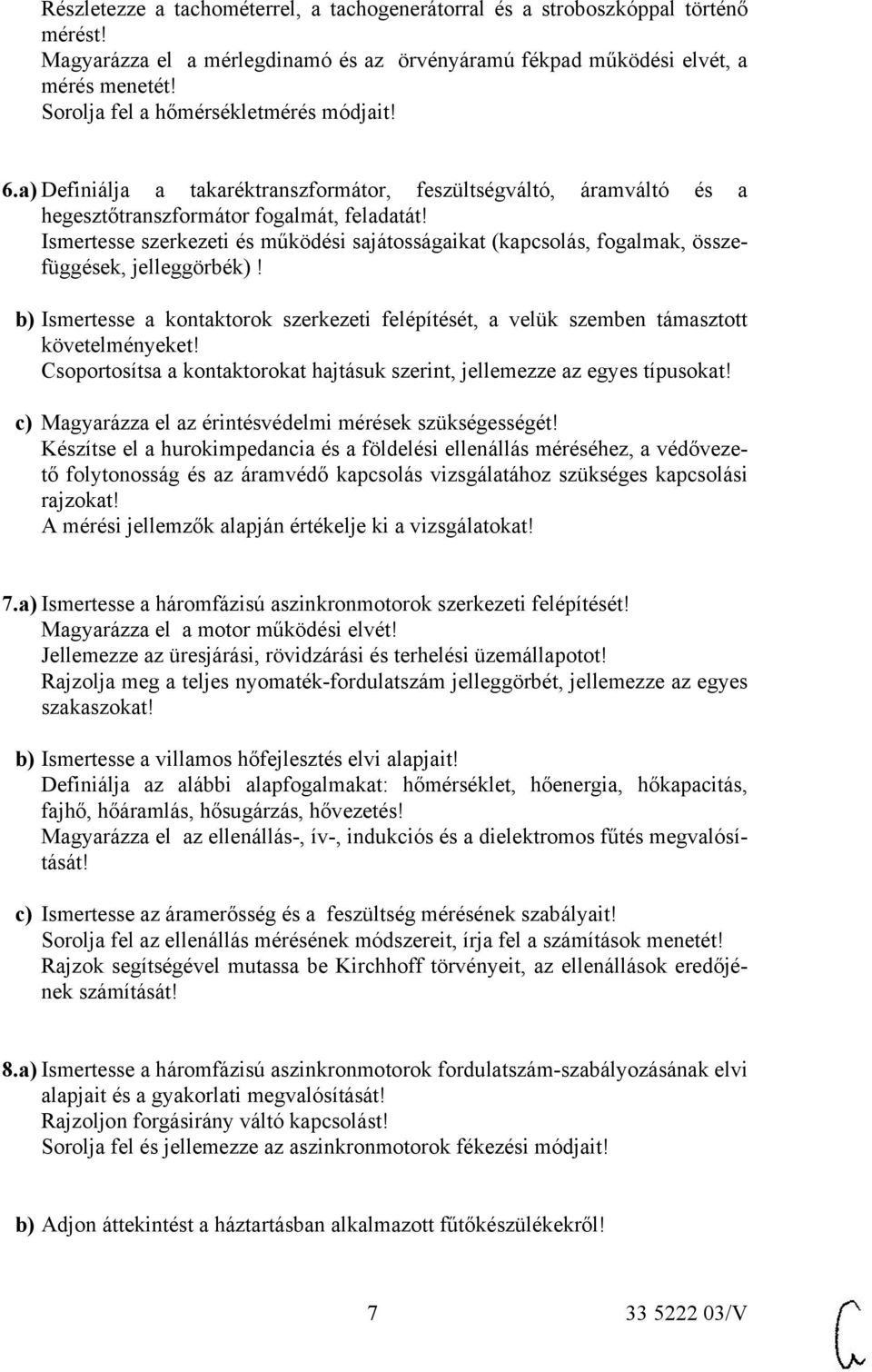 Ismertesse szerkezeti és működési sajátosságaikat (kapcsolás, fogalmak, összefüggések, jelleggörbék)! b) Ismertesse a kontaktorok szerkezeti felépítését, a velük szemben támasztott követelményeket!