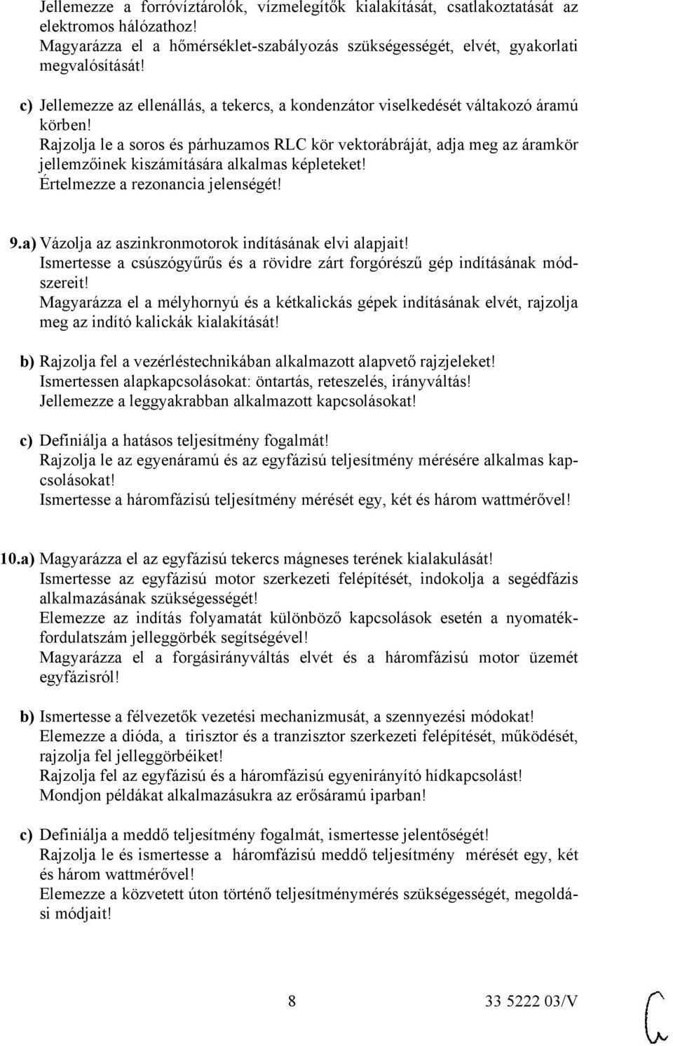 Rajzolja le a soros és párhuzamos RLC kör vektorábráját, adja meg az áramkör jellemzőinek kiszámítására alkalmas képleteket! Értelmezze a rezonancia jelenségét! 9.