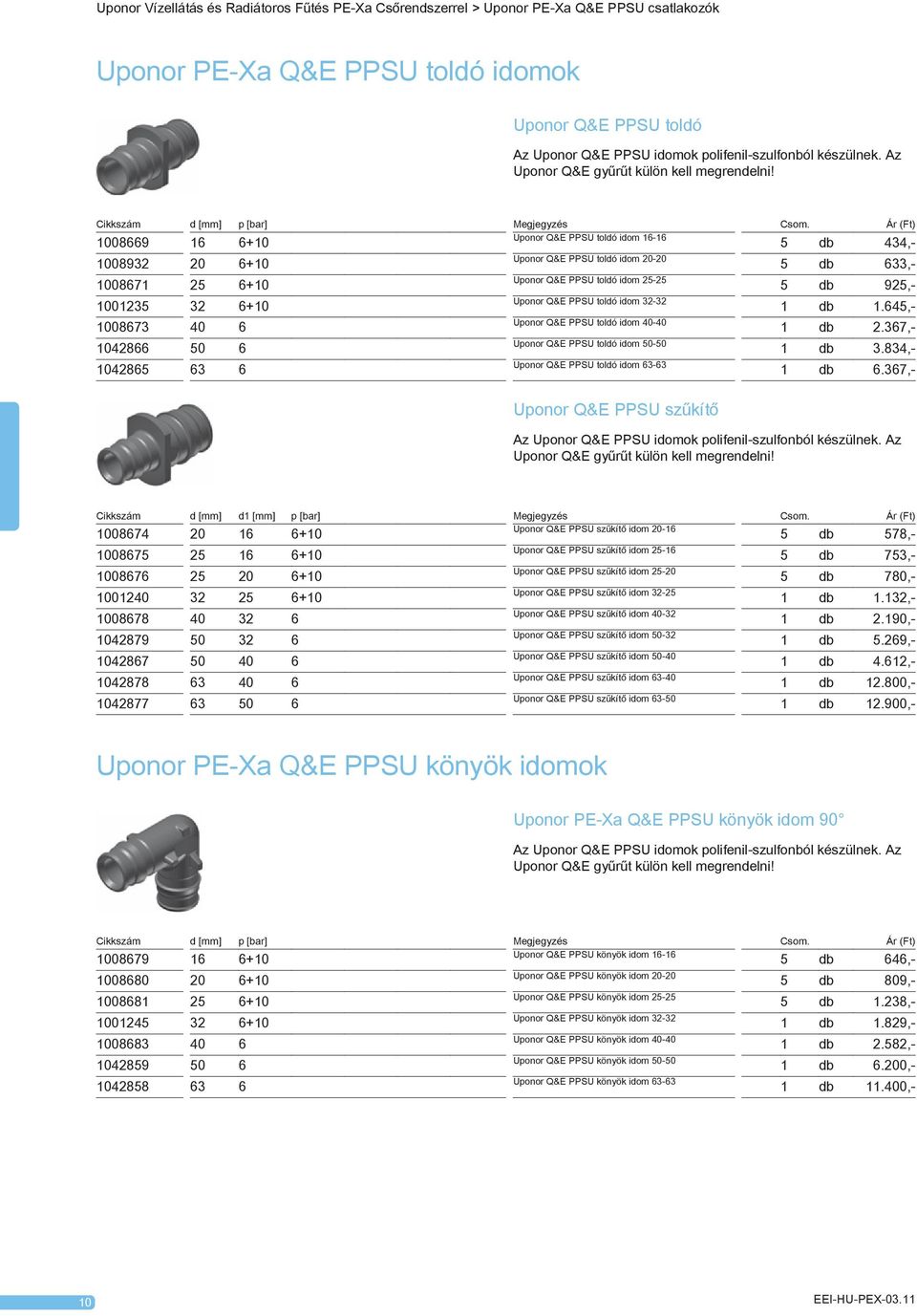 Ár (Ft) 1008669 16 6+10 Uponor Q&E PPSU toldó idom 16-16 5 db 434,- 1008932 20 6+10 Uponor Q&E PPSU toldó idom 20-20 5 db 633,- 1008671 25 6+10 Uponor Q&E PPSU toldó idom 25-25 5 db 925,- 1001235 32